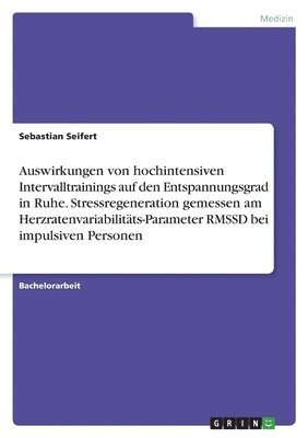 bokomslag Auswirkungen von hochintensiven Intervalltrainings auf den Entspannungsgrad in Ruhe. Stressregeneration gemessen am Herzratenvariabilitats-Parameter RMSSD bei impulsiven Personen