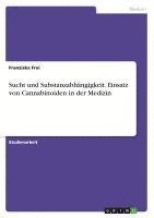 Sucht und Substanzabhängigkeit. Einsatz von Cannabinoiden in der Medizin 1