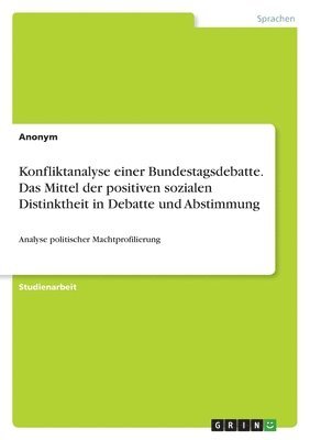 Anonym - Konfliktanalyse einer Bundestagsdebatte. Das Mittel der positiven sozialen Distinktheit in Debatte und Abstimmung, Häftad