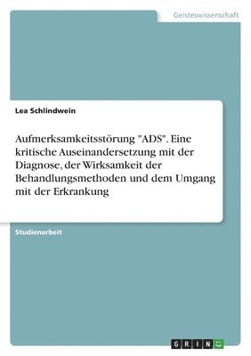 bokomslag Aufmerksamkeitsstörung "ADS". Eine kritische Auseinandersetzung mit der Diagnose, der Wirksamkeit der Behandlungsmethoden und dem Umgang mit der Erkrankung