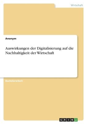 Anonym - Auswirkungen der Digitalisierung auf die Nachhaltigkeit der Wirtschaft, Häftad