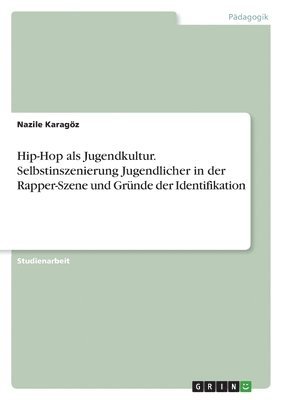 Hip-Hop als Jugendkultur. Selbstinszenierung Jugendlicher in der Rapper-Szene und Grnde der Identifikation 1