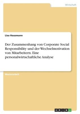 Der Zusammenhang von Corporate Social Responsibility und der Wechselmotivation von Mitarbeitern. Eine personalwirtschaftliche Analyse 1