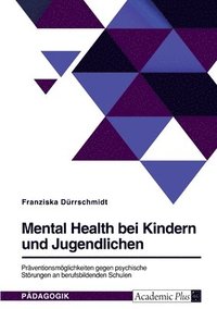 bokomslag Mental Health bei Kindern und Jugendlichen. Praventionsmoeglichkeiten gegen psychische Stoerungen an berufsbildenden Schulen