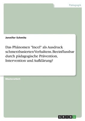 Jennifer Schmitz - Phänomen "Incel" als Ausdruck schmerzbasierten Verhaltens. Beeinflussbar durch pädagogische Prävention, Intervention und Aufklärung?, Häftad