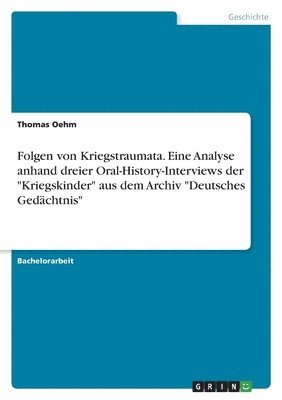 bokomslag Folgen von Kriegstraumata. Eine Analyse anhand dreier Oral-History-Interviews der &quot;Kriegskinder&quot; aus dem Archiv &quot;Deutsches Gedchtnis&quot;