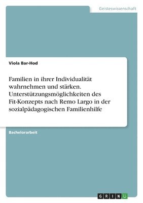 bokomslag Familien in ihrer Individualitt wahrnehmen und strken. Untersttzungsmglichkeiten des Fit-Konzepts nach Remo Largo in der sozialpdagogischen Familienhilfe