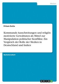 bokomslag Kommunale Ausschreitungen und religis motivierte Gewalttaten als Mittel zur Manipulation politischer Konflikte. Ein Vergleich der Rolle der Medien in Deutschland und Indien