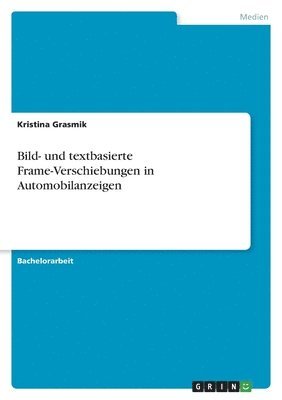 Kristina Grasmik - Bild- und textbasierte Frame-Verschiebungen in Automobilanzeigen, Häftad