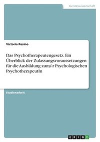 bokomslag Das Psychotherapeutengesetz. Ein berblick der Zulassungsvoraussetzungen fr die Ausbildung zum/-r Psychologischen PsychotherapeutIn