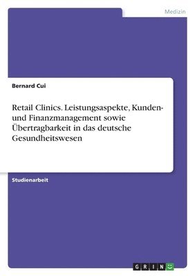 bokomslag Retail Clinics. Leistungsaspekte, Kunden- und Finanzmanagement sowie Übertragbarkeit in das deutsche Gesundheitswesen
