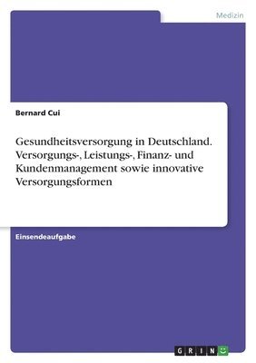 bokomslag Gesundheitsversorgung in Deutschland. Versorgungs-, Leistungs-, Finanz- und Kundenmanagement sowie innovative Versorgungsformen