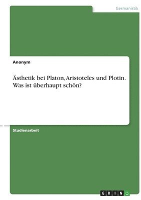 bokomslag sthetik bei Platon, Aristoteles und Plotin. Was ist berhaupt schn?