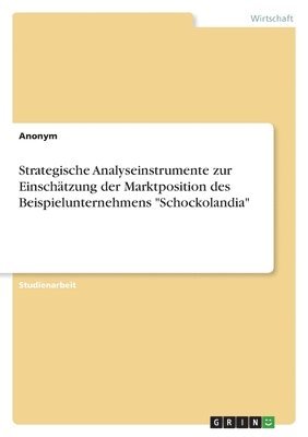 Strategische Analyseinstrumente zur Einschatzung der Marktposition des Beispielunternehmens Schockolandia 1