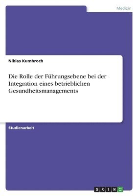 bokomslag Die Rolle der Fhrungsebene bei der Integration eines betrieblichen Gesundheitsmanagements