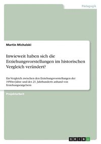 bokomslag Inwieweit haben sich die Erziehungsvorstellungen im historischen Vergleich verändert?