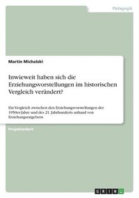 bokomslag Inwieweit haben sich die Erziehungsvorstellungen im historischen Vergleich verandert?