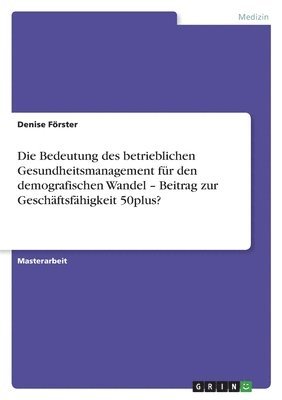 bokomslag Bedeutung des betrieblichen Gesundheitsmanagement für den demografischen Wandel - Beitrag zur Geschäftsfähigkeit 50plus?