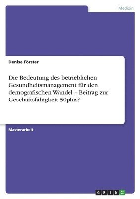 bokomslag Die Bedeutung des betrieblichen Gesundheitsmanagement fur den demografischen Wandel - Beitrag zur Geschaftsfahigkeit 50plus?