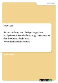 bokomslag Sicherstellung und Steigerung einer analysierten Kundenbindung. Instrumente der Produkt-, Preis- und Kommunikationspolitik