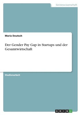 Der Gender Pay Gap in Startups und der Gesamtwirtschaft 1