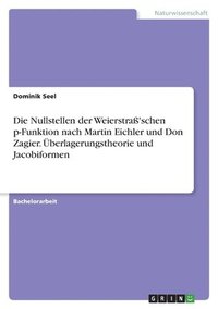 bokomslag Die Nullstellen der Weierstra'schen p-Funktion nach Martin Eichler und Don Zagier. berlagerungstheorie und Jacobiformen