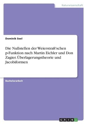 Die Nullstellen der Weierstra'schen p-Funktion nach Martin Eichler und Don Zagier. berlagerungstheorie und Jacobiformen 1