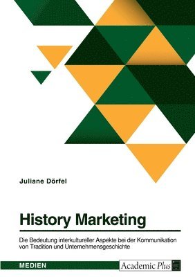 bokomslag History Marketing. Die Bedeutung interkultureller Aspekte bei der Kommunikation von Tradition und Unternehmensgeschichte in ausgewählten Kulturkreisen