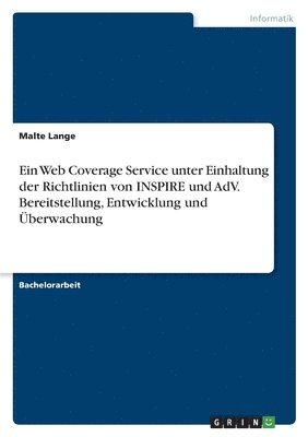 bokomslag Ein Web Coverage Service unter Einhaltung der Richtlinien von INSPIRE und AdV. Bereitstellung, Entwicklung und UEberwachung