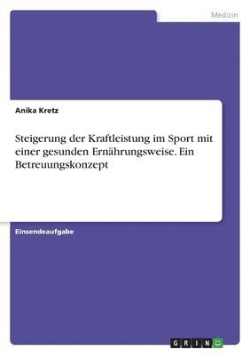 bokomslag Steigerung der Kraftleistung im Sport mit einer gesunden Ernährungsweise. Ein Betreuungskonzept