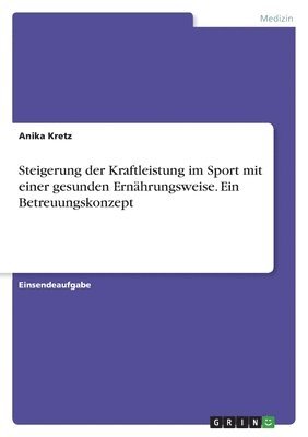 Steigerung der Kraftleistung im Sport mit einer gesunden Ernhrungsweise. Ein Betreuungskonzept 1