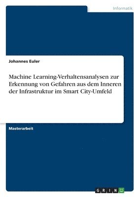 bokomslag Machine Learning-Verhaltensanalysen zur Erkennung von Gefahren aus dem Inneren der Infrastruktur im Smart City-Umfeld