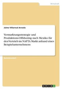 bokomslag Vermarktungsstrategie und Produktions-Offshoring nach Mexiko fur den Vertrieb im NAFTA Markt anhand eines Beispielunternehmens