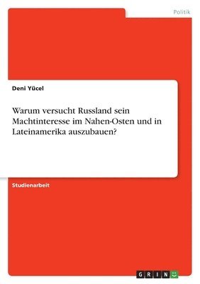 bokomslag Warum versucht Russland sein Machtinteresse im Nahen-Osten und in Lateinamerika auszubauen?