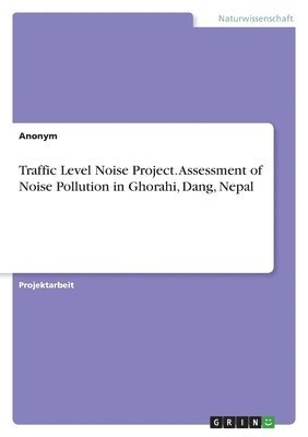 Traffic Level Noise Project. Assessment of Noise Pollution in Ghorahi, Dang, Nepal 1