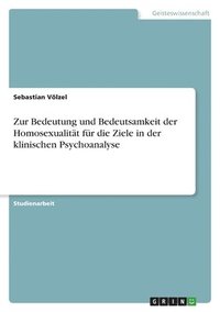 bokomslag Zur Bedeutung und Bedeutsamkeit der Homosexualität für die Ziele in der klinischen Psychoanalyse