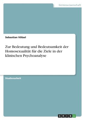 bokomslag Zur Bedeutung und Bedeutsamkeit der Homosexualität für die Ziele in der klinischen Psychoanalyse