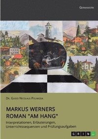 bokomslag Markus Werners Roman &quot;Am Hang&quot;. Interpretationen, Erluterungen, Unterrichtssequenzen und Prfungsaufgaben