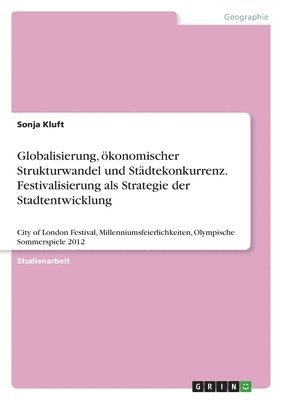 bokomslag Globalisierung, konomischer Strukturwandel und Stdtekonkurrenz. Festivalisierung als Strategie der Stadtentwicklung