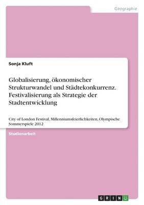 Sonja Kluft - Globalisierung, ökonomischer Strukturwandel und Städtekonkurrenz. Festivalisierung als Strategie der Stadtentwicklung, Häftad