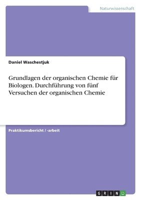 bokomslag Grundlagen der organischen Chemie fr Biologen. Durchfhrung von fnf Versuchen der organischen Chemie