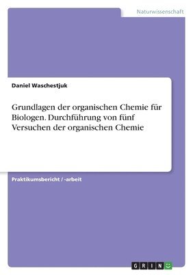 bokomslag Grundlagen der organischen Chemie für Biologen. Durchführung von fünf Versuchen der organischen Chemie
