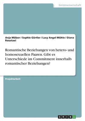 bokomslag Romantische Beziehungen von hetero- und homosexuellen Paaren. Gibt es Unterschiede im Commitment innerhalb romantischer Beziehungen?