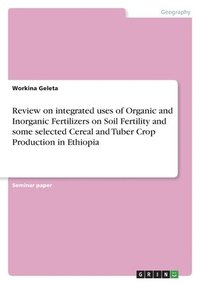 bokomslag Review on integrated uses of Organic and Inorganic Fertilizers on Soil Fertility and some selected Cereal and Tuber Crop Production in Ethiopia