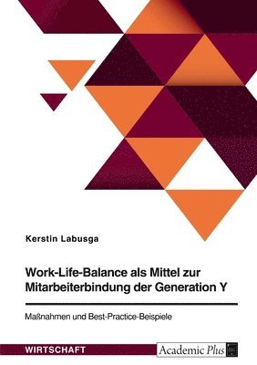 bokomslag Work-Life-Balance als Mittel zur Mitarbeiterbindung der Generation Y. Manahmen und Best-Practice-Beispiele