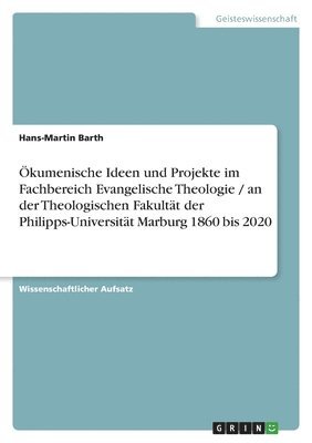 kumenische Ideen und Projekte im Fachbereich Evangelische Theologie / an der Theologischen Fakultt der Philipps-Universitt Marburg 1860 bis 2020 1