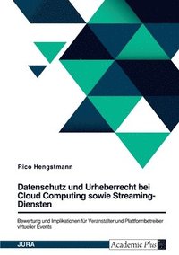 bokomslag Datenschutz und Urheberrecht bei Cloud Computing sowie Streaming-Diensten. Bewertung und Implikationen fur Veranstalter und Plattformbetreiber virtueller Events