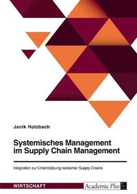 bokomslag Systemisches Management im Supply Chain Management. Integration zur Unterstutzung resilienter Supply Chains