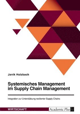 Janik Holzbach - Systemisches Management im Supply Chain Management. Integration zur Unterstützung resilienter Supply Chains, Häftad