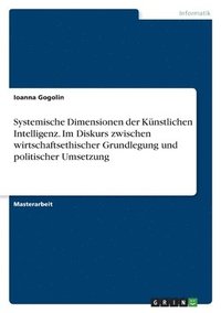 bokomslag Systemische Dimensionen der Künstlichen Intelligenz. Im Diskurs zwischen wirtschaftsethischer Grundlegung und politischer Umsetzung